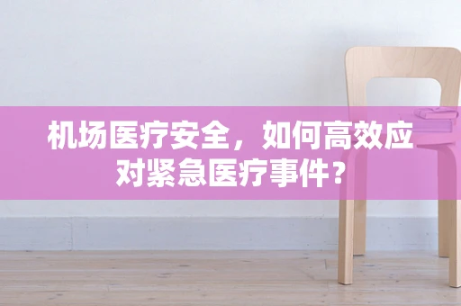 机场医疗安全，如何高效应对紧急医疗事件？