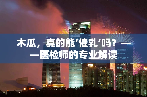 木瓜，真的能‘催乳’吗？——医检师的专业解读