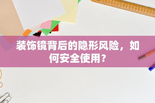 装饰镜背后的隐形风险，如何安全使用？