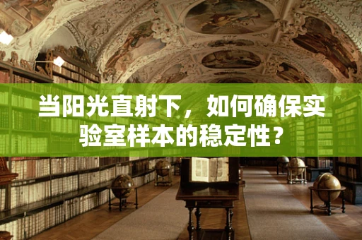 当阳光直射下，如何确保实验室样本的稳定性？