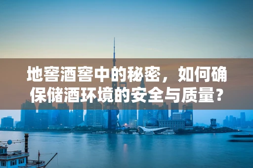 地窖酒窖中的秘密，如何确保储酒环境的安全与质量？