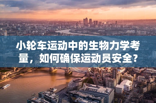 小轮车运动中的生物力学考量，如何确保运动员安全？
