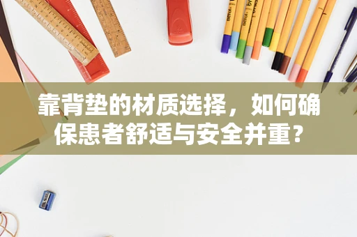 靠背垫的材质选择，如何确保患者舒适与安全并重？