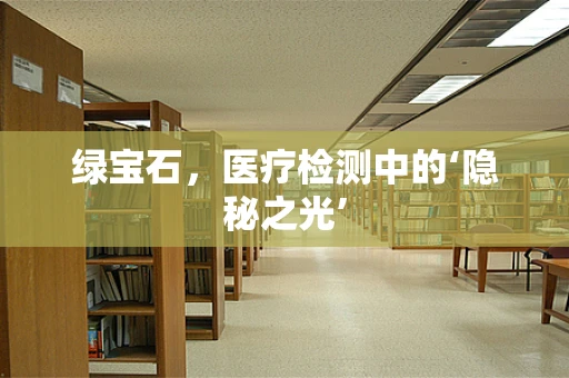 绿宝石，医疗检测中的‘隐秘之光’