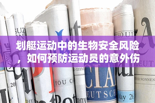 划艇运动中的生物安全风险，如何预防运动员的意外伤害？