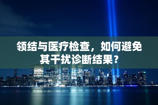 领结与医疗检查，如何避免其干扰诊断结果？