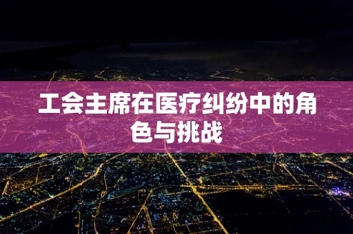 工会主席在医疗纠纷中的角色与挑战