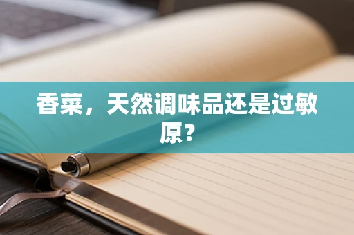 香菜，天然调味品还是过敏原？