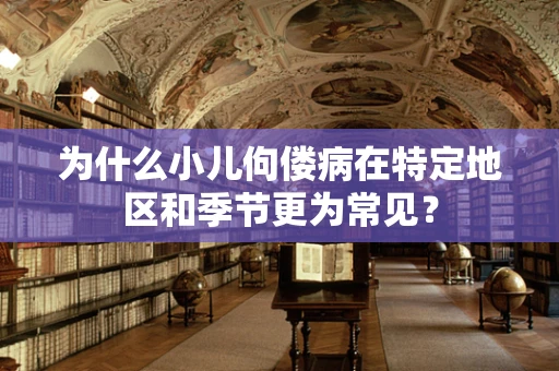 为什么小儿佝偻病在特定地区和季节更为常见？