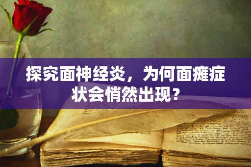 探究面神经炎，为何面瘫症状会悄然出现？