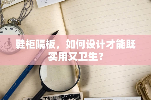 鞋柜隔板，如何设计才能既实用又卫生？