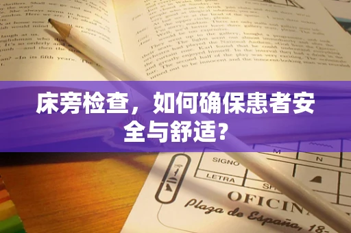 床旁检查，如何确保患者安全与舒适？