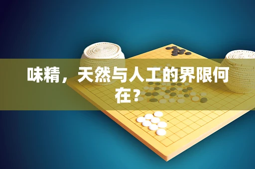味精，天然与人工的界限何在？