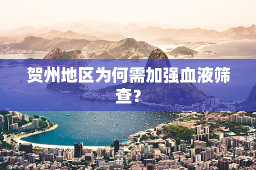 贺州地区为何需加强血液筛查？