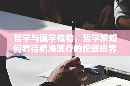 哲学与医学检验，哲学家如何看待精准医疗的伦理边界？