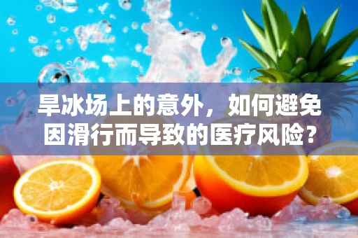旱冰场上的意外，如何避免因滑行而导致的医疗风险？