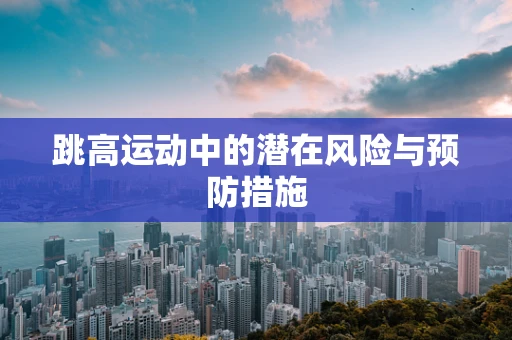 跳高运动中的潜在风险与预防措施