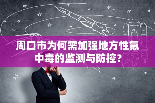 周口市为何需加强地方性氟中毒的监测与防控？
