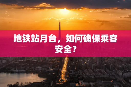 地铁站月台，如何确保乘客安全？