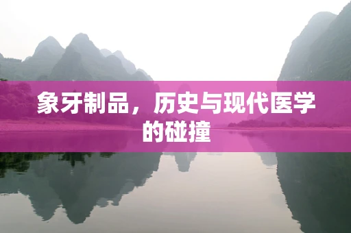 象牙制品，历史与现代医学的碰撞