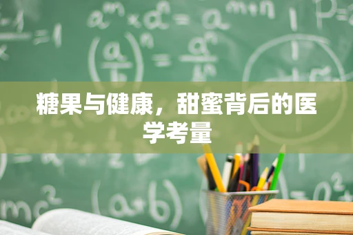 糖果与健康，甜蜜背后的医学考量