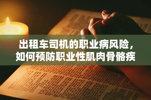 出租车司机的职业病风险，如何预防职业性肌肉骨骼疾患？