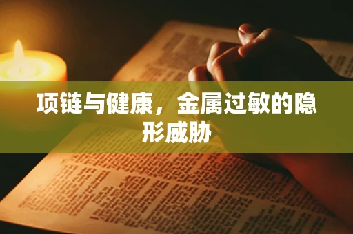 项链与健康，金属过敏的隐形威胁