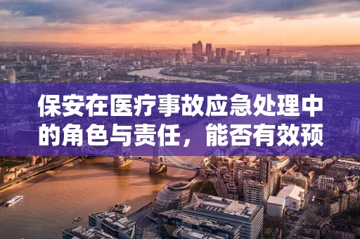 保安在医疗事故应急处理中的角色与责任，能否有效预防医疗场所的突发事件？