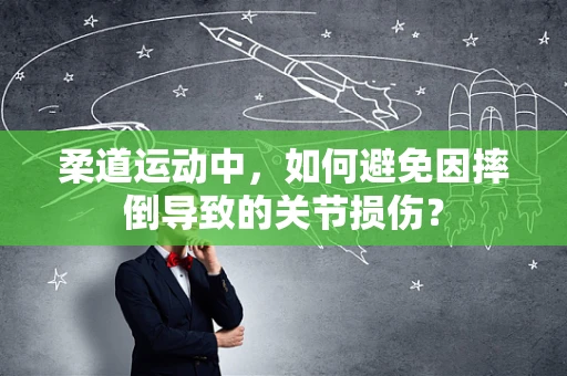 柔道运动中，如何避免因摔倒导致的关节损伤？