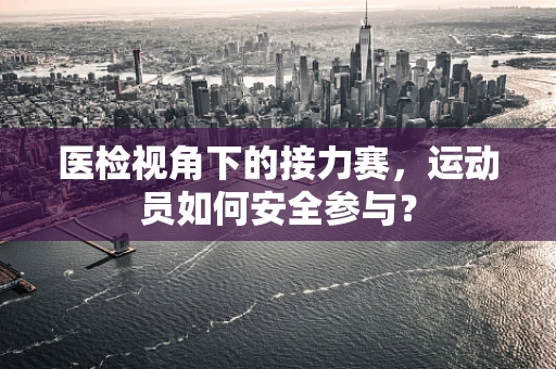 医检视角下的接力赛，运动员如何安全参与？