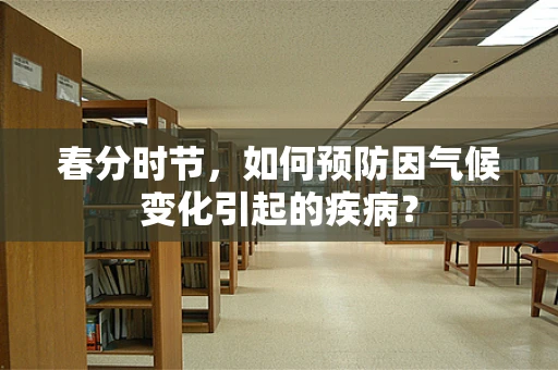 春分时节，如何预防因气候变化引起的疾病？