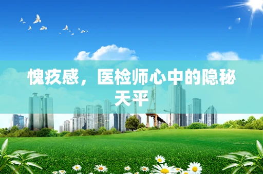 愧疚感，医检师心中的隐秘天平
