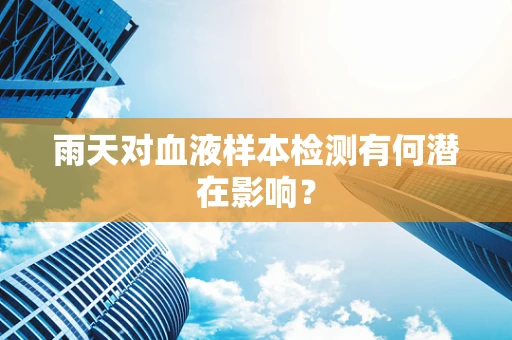 雨天对血液样本检测有何潜在影响？