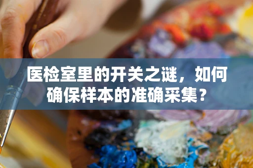 医检室里的开关之谜，如何确保样本的准确采集？