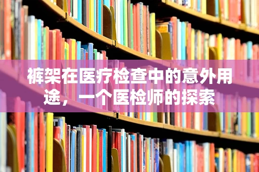 裤架在医疗检查中的意外用途，一个医检师的探索