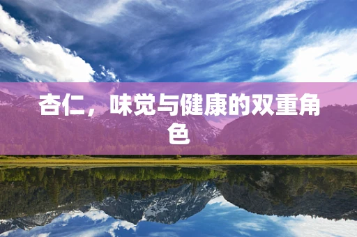 杏仁，味觉与健康的双重角色