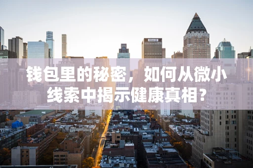 钱包里的秘密，如何从微小线索中揭示健康真相？