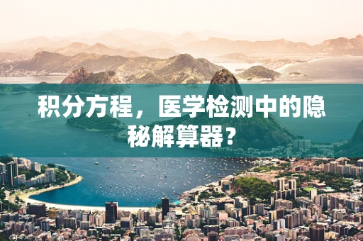 积分方程，医学检测中的隐秘解算器？