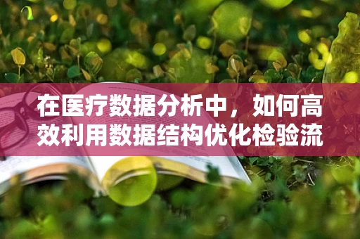 在医疗数据分析中，如何高效利用数据结构优化检验流程？