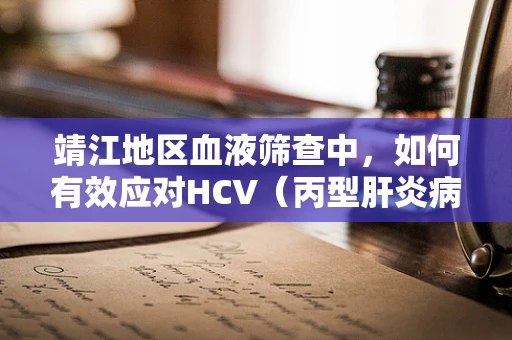 靖江地区血液筛查中，如何有效应对HCV（丙型肝炎病毒）的隐匿传播？