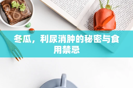 冬瓜，利尿消肿的秘密与食用禁忌