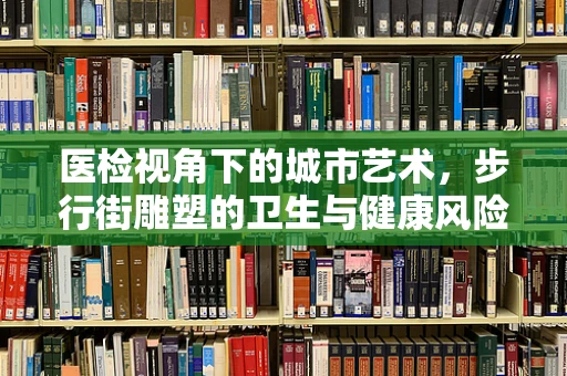 医检视角下的城市艺术，步行街雕塑的卫生与健康风险