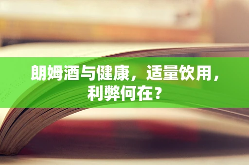 朗姆酒与健康，适量饮用，利弊何在？