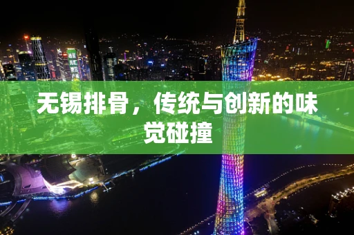 无锡排骨，传统与创新的味觉碰撞