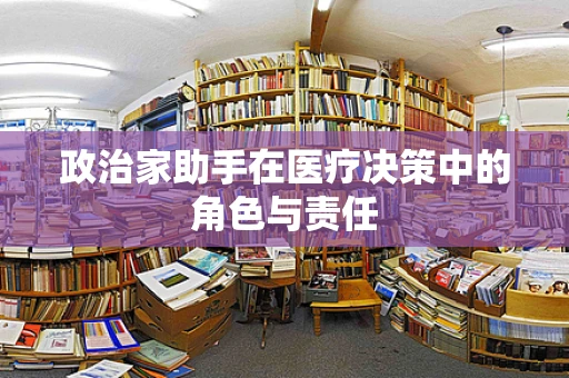 政治家助手在医疗决策中的角色与责任
