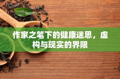 作家之笔下的健康迷思，虚构与现实的界限