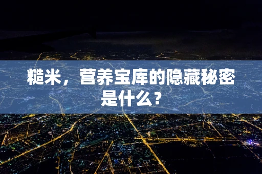 糙米，营养宝库的隐藏秘密是什么？