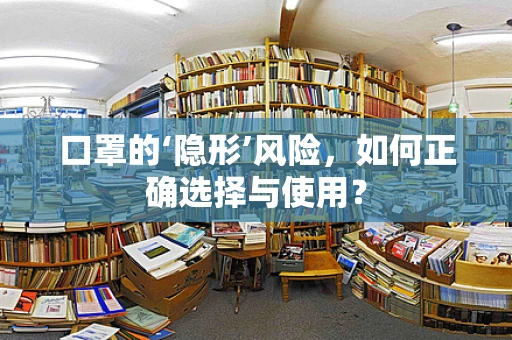 口罩的‘隐形’风险，如何正确选择与使用？