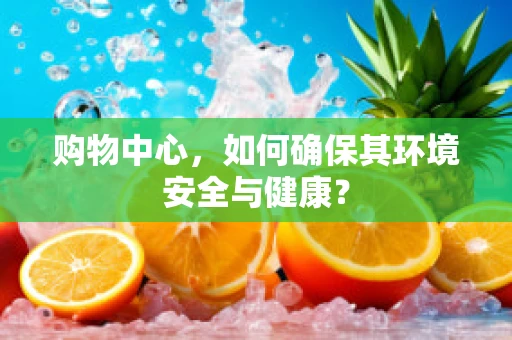 购物中心，如何确保其环境安全与健康？