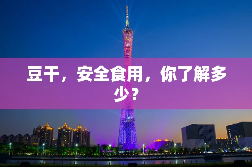 豆干，安全食用，你了解多少？